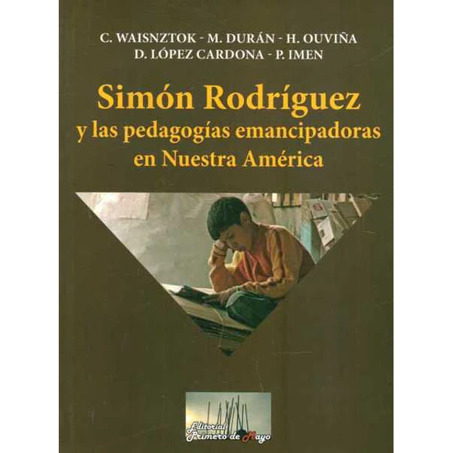 Simon rodriguez y las pedagogias emancipadoras en nuestra america
