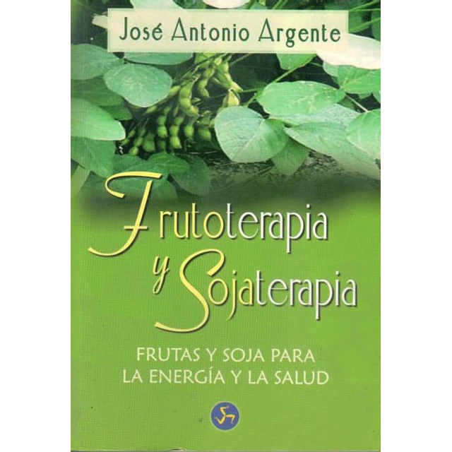 Frutoterapia y sojaterapia. Frutas y soja para la energia y la salud