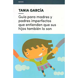 Guia para madres y padres imperfectos que entienden que sus hijos tambien lo son