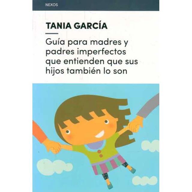 Guia para madres y padres imperfectos que entienden que sus hijos tambien lo son