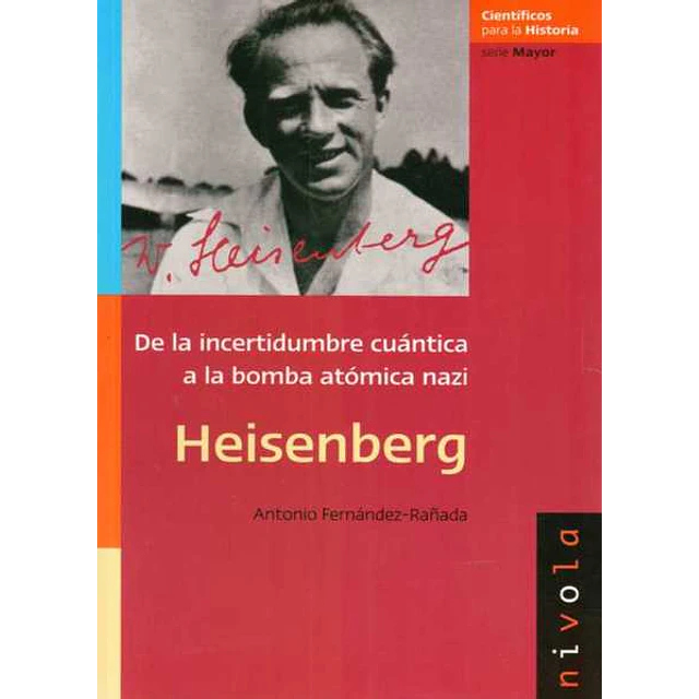Heisenberg. De la incertidumbre cuantica a la bomba atomica nazi