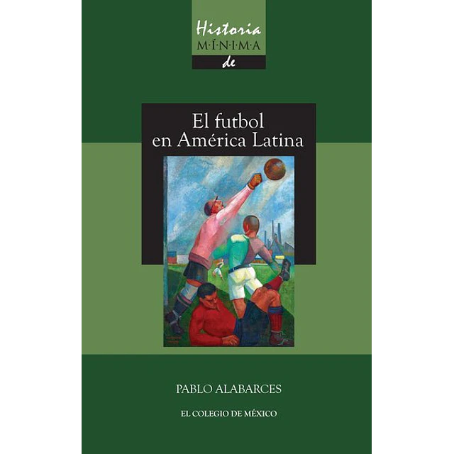 El futbol en america latina. Historia minima