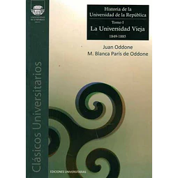 Historia de la universidad de la republica.Tomo 1.La universidad vieja 1849-1885