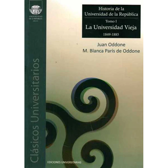 Historia de la universidad de la republica.Tomo 1.La universidad vieja 1849-1885