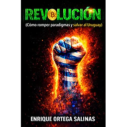 Revolucion. Como romper paradigmas y salvar al uruguay