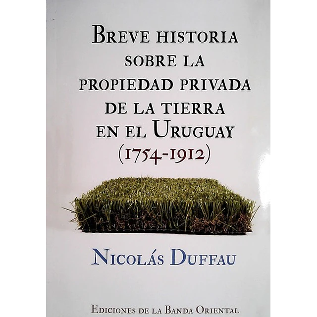 Breve historia sobre la propiedad privada de la tierra en el uruguay 1754 - 1912