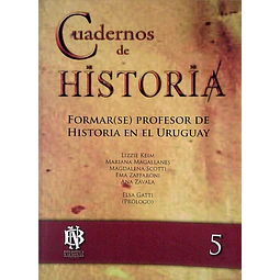 Cuadernos de historia 5. Formar(Se) profesor de historia en el uruguay