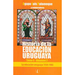 Historia de la educacion uruguaya. Tomo 4. Volumen 2. 1930-1985