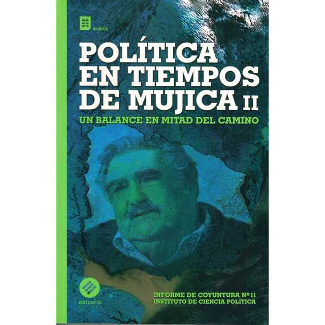 Politica en tiempos de mujica II. Informe de coyuntura n. 11. Instituto de ciencia politic