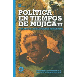 Politica en tiempos de mujica III. Informe de coyuntura n. 12. Instiruto de ciencia politi