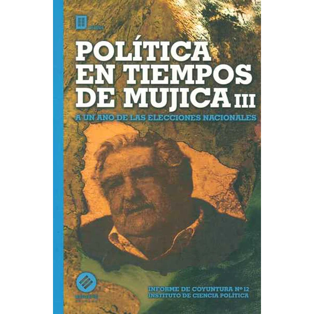 Politica en tiempos de mujica III. Informe de coyuntura n. 12. Instiruto de ciencia politi
