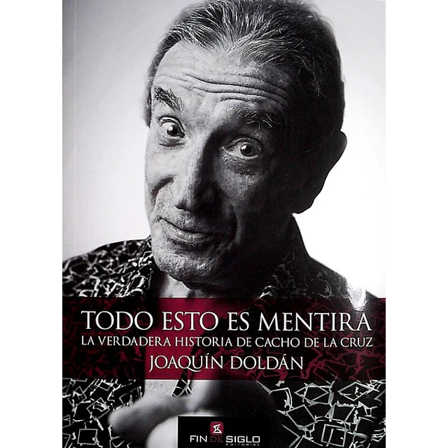 Todo esto es mentira. La verdadera historia de cacho de la cruz