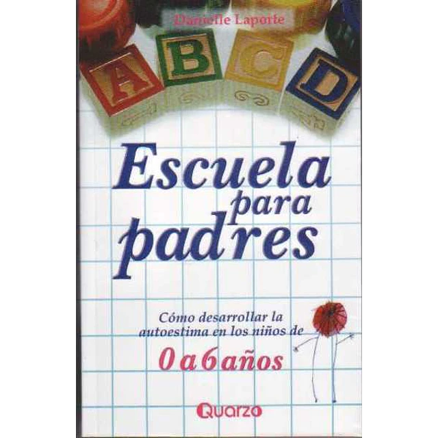 Escuela para padres. Como desarrollar la autoestima en los niños de 0 a 6 años