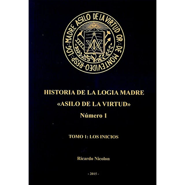Historia de la logia madre 1 asilo de la virtud. Tomo 1: Los inicios