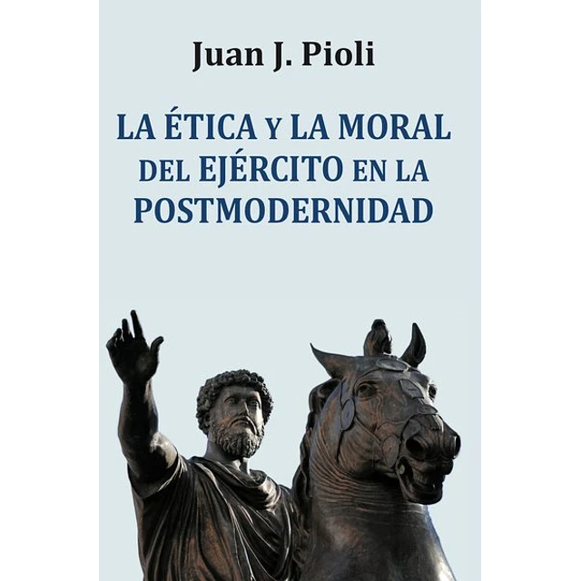 La etica y la moral del ejercito en la postmodernidad