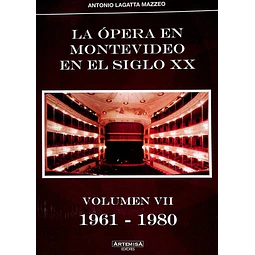 La opera en montevideo en el siglo XX,. Volumen VII 1961 - 1980
