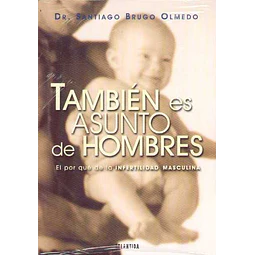 Tambien es asunto de hombres. El porque de la infertilidad masculina