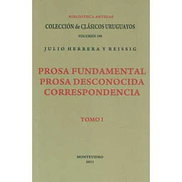 Prosa fundamental. Tomo I. Prosa desconocida y correspondencia. Herrera y reissig