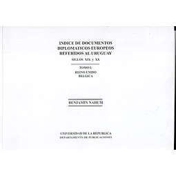 Indice de documentos diplomaticos europeos referidos al uruguay. Siglos XIX y XX. Tomo 1.