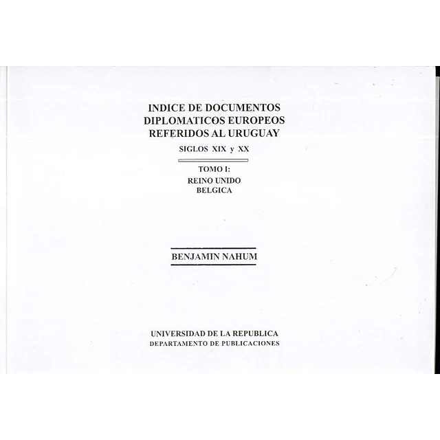 Indice de documentos diplomaticos europeos referidos al uruguay. Siglos XIX y XX. Tomo 1.