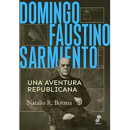 Domingo faustino sarmiento. Una aventura republicana