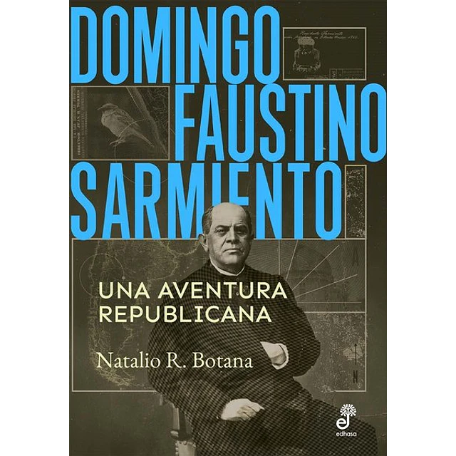 Domingo faustino sarmiento. Una aventura republicana