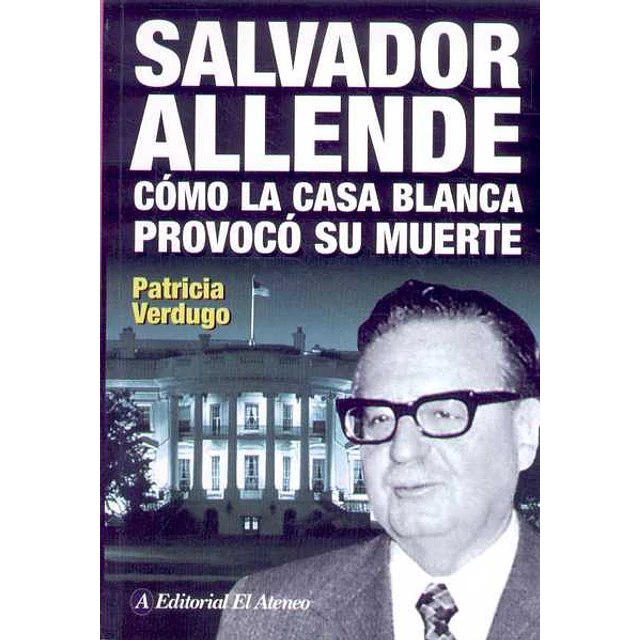 Salvador allende. Como la casa blanca provoco su muerte