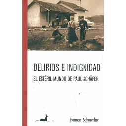 Delirios e indignidad. El esteril mundo de paul schafer