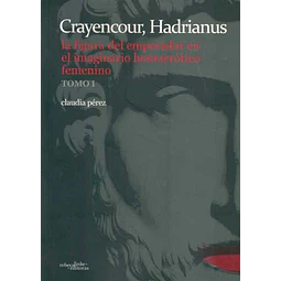 Crayencour, hadrianus. Tomo 1. La figura del emperador en el imaginario homoerotico femeni