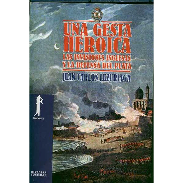 Una gesta heroica -Las invasiones inglesas y la defensa del plata