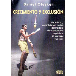Crecimiento y exclusion. Nacimiento consolidacion y crisis del modelo de acumulacion capi