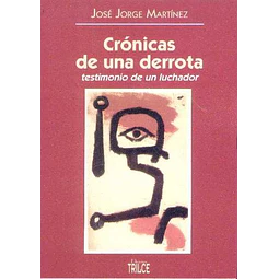 Cronicas de una derrota. Testimonio de un luchador