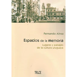 Espacios de la memoria. Lugares y paisajes de la cultura uruguaya