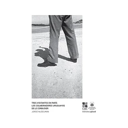 Tres visitantes en paris. Los colaboradores uruguayos de le corbusier