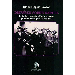 Disparen sobre gardel. Toda la verdad solo la verdad y nada mas que la verdad