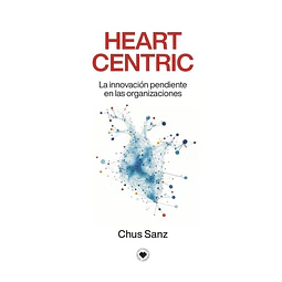 Heart centric. La innovacion pendiente en las organizaciones
