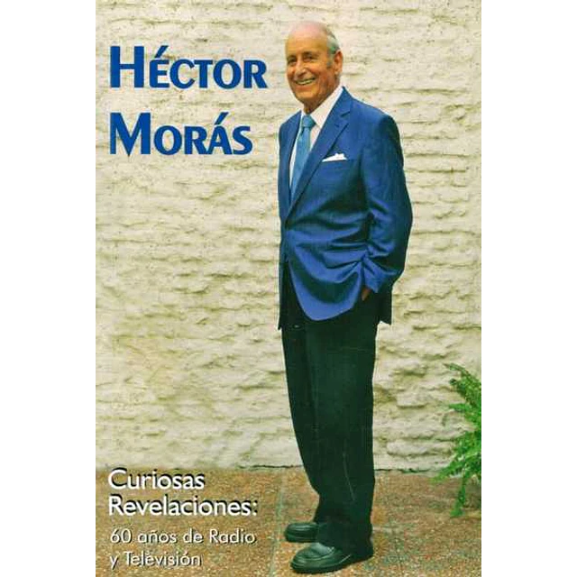 Hector moras. Curiosas revelaciones: 60 años de radio y television