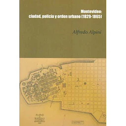 Montevideo: Ciudad, policia y orden urbano 1829 - 1865