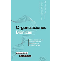 Organizaciones bionicas. Como transformar tu organizacion adoptando la ia generativa