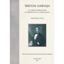 Tristan narvaja. Un jurista rioplatense en tiempos de la codificacion
