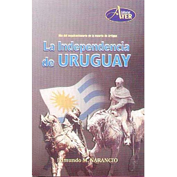 Independencia del uruguay, la - Año del sequicentenario de la muerte de artigas
