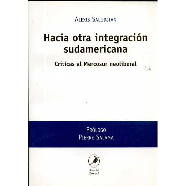 Hacia otra integracion sudamericana. Criticas al mercosur neoliberal
