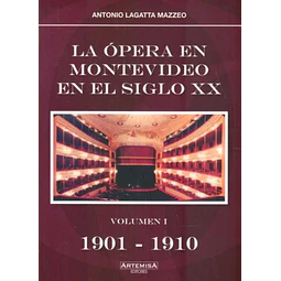 La opera en montevideo en el siglo XX,. Volumen I 1901 - 1910