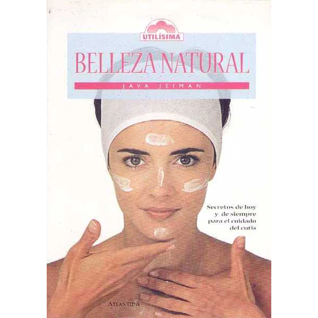 Belleza natural. Secretos de hoy y de siempre para el cuidado del cutis