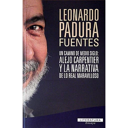 Un camino de medio siglo: Alejo carpentier y la narrativa de lo real maravilloso
