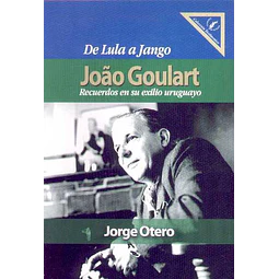 Joao goulart. De lula a jango. Recuerdos en su exilio uruguayo