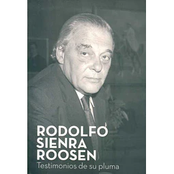 Rodolfo sienra roosen. Testimonios de su pluma
