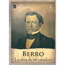 Berro. Los blancos volumen III. La obra de un estadista
