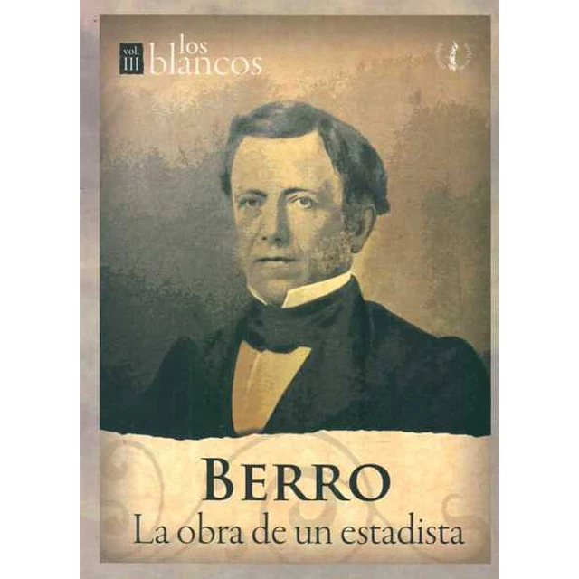 Berro. Los blancos volumen III. La obra de un estadista