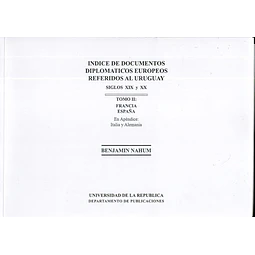 Indice de documentos diplomaticos europeos referidos al uruguay. Siglos XIX y XX. Tomo 2.